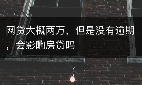 网贷大概两万，但是没有逾期，会影响房贷吗