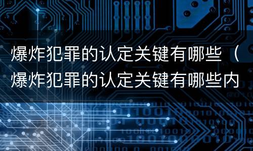 爆炸犯罪的认定关键有哪些（爆炸犯罪的认定关键有哪些内容）