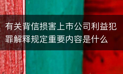 有关背信损害上市公司利益犯罪解释规定重要内容是什么