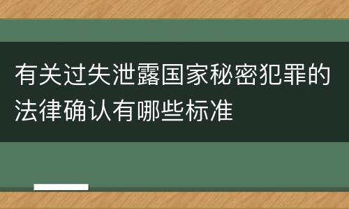 有关过失泄露国家秘密犯罪的法律确认有哪些标准