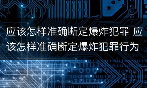 应该怎样准确断定爆炸犯罪 应该怎样准确断定爆炸犯罪行为