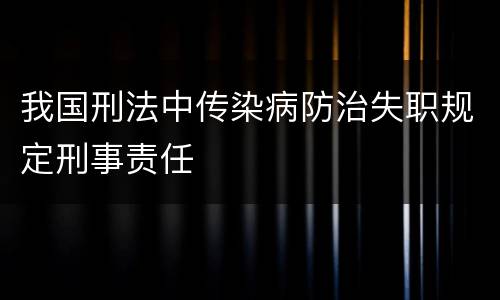 我国刑法中传染病防治失职规定刑事责任