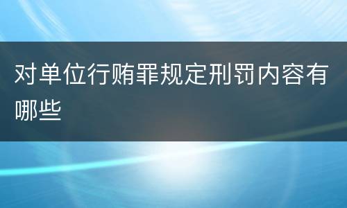 对单位行贿罪规定刑罚内容有哪些