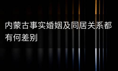 内蒙古事实婚姻及同居关系都有何差别