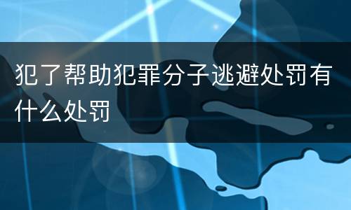 犯了帮助犯罪分子逃避处罚有什么处罚