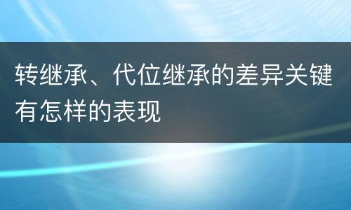 转继承、代位继承的差异关键有怎样的表现