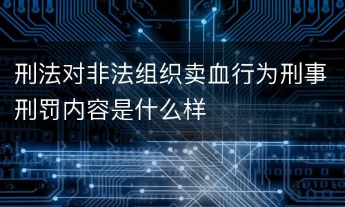 刑法对非法组织卖血行为刑事刑罚内容是什么样