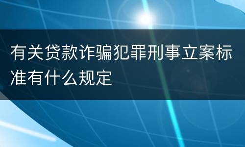 有关贷款诈骗犯罪刑事立案标准有什么规定