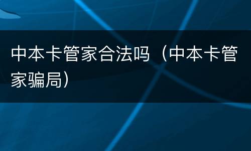 中本卡管家合法吗（中本卡管家骗局）