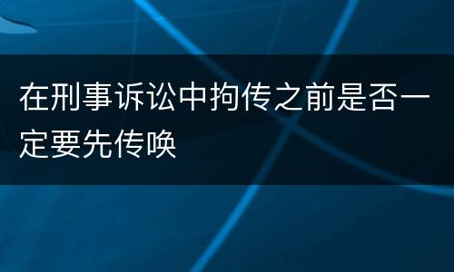 在刑事诉讼中拘传之前是否一定要先传唤