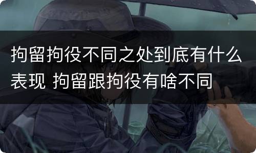 拘留拘役不同之处到底有什么表现 拘留跟拘役有啥不同