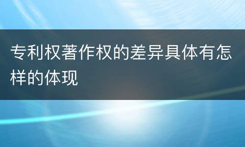 专利权著作权的差异具体有怎样的体现