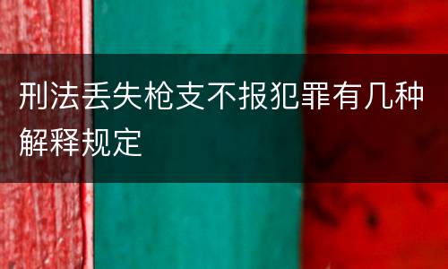 刑法丢失枪支不报犯罪有几种解释规定