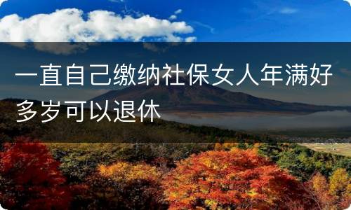 一直自己缴纳社保女人年满好多岁可以退休