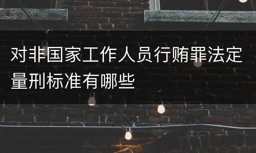 对非国家工作人员行贿罪法定量刑标准有哪些