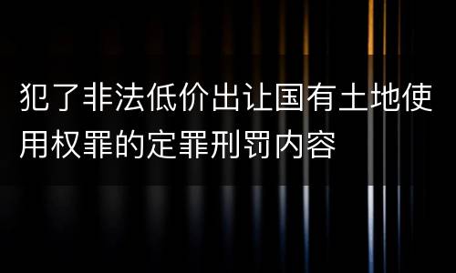 犯了非法低价出让国有土地使用权罪的定罪刑罚内容