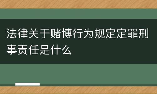 法律关于赌博行为规定定罪刑事责任是什么