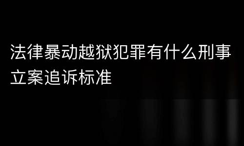 法律暴动越狱犯罪有什么刑事立案追诉标准