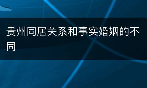 贵州同居关系和事实婚姻的不同
