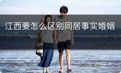江西要怎么区别同居事实婚姻