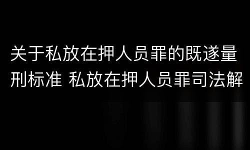 关于私放在押人员罪的既遂量刑标准 私放在押人员罪司法解释