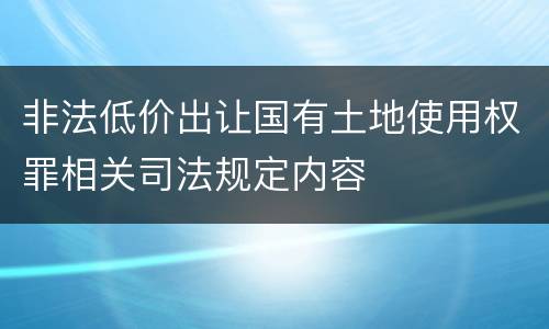 非法低价出让国有土地使用权罪相关司法规定内容
