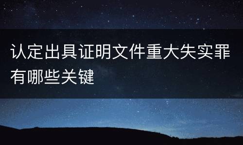 认定出具证明文件重大失实罪有哪些关键