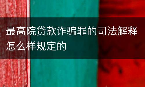 最高院贷款诈骗罪的司法解释怎么样规定的