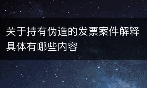 关于持有伪造的发票案件解释具体有哪些内容