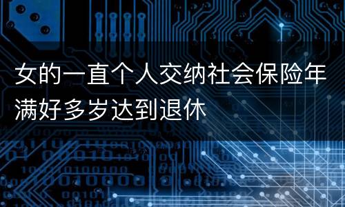 女的一直个人交纳社会保险年满好多岁达到退休