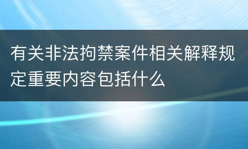 有关非法拘禁案件相关解释规定重要内容包括什么