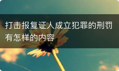 打击报复证人成立犯罪的刑罚有怎样的内容