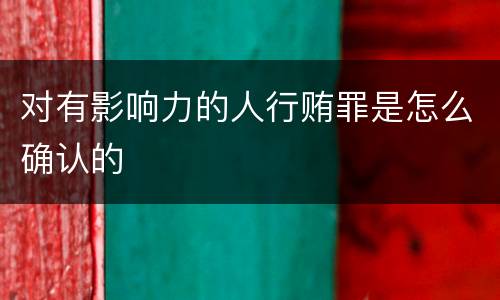 对有影响力的人行贿罪是怎么确认的