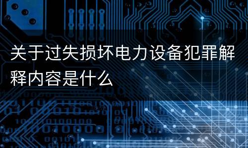 关于过失损坏电力设备犯罪解释内容是什么