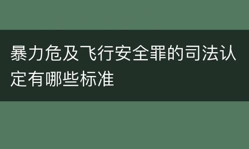 暴力危及飞行安全罪的司法认定有哪些标准