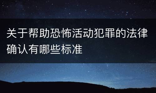 关于帮助恐怖活动犯罪的法律确认有哪些标准