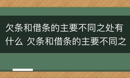欠条和借条的主要不同之处有什么 欠条和借条的主要不同之处有什么特点