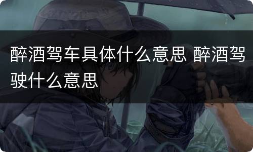 醉酒驾车具体什么意思 醉酒驾驶什么意思