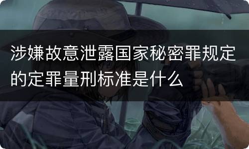 涉嫌故意泄露国家秘密罪规定的定罪量刑标准是什么