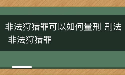 非法狩猎罪可以如何量刑 刑法 非法狩猎罪