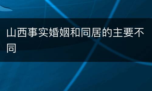 山西事实婚姻和同居的主要不同
