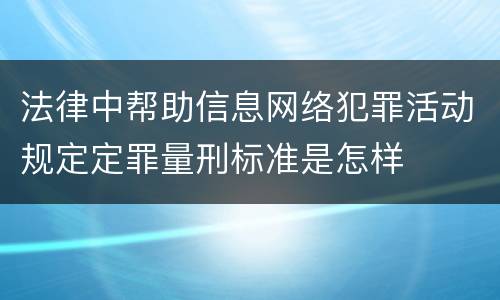 法律中帮助信息网络犯罪活动规定定罪量刑标准是怎样