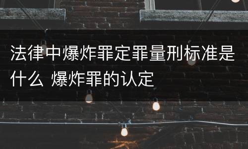 法律中爆炸罪定罪量刑标准是什么 爆炸罪的认定