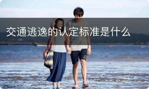 交通逃逸的认定标准是什么