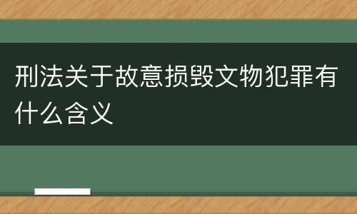 刑法关于故意损毁文物犯罪有什么含义