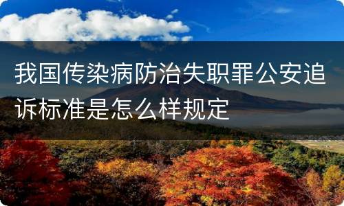我国传染病防治失职罪公安追诉标准是怎么样规定
