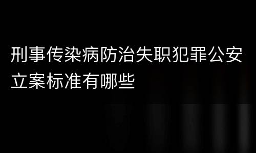 刑事传染病防治失职犯罪公安立案标准有哪些
