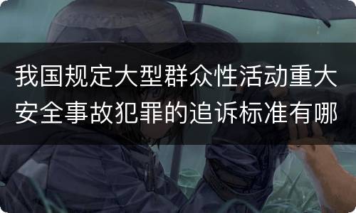 我国规定大型群众性活动重大安全事故犯罪的追诉标准有哪些规定