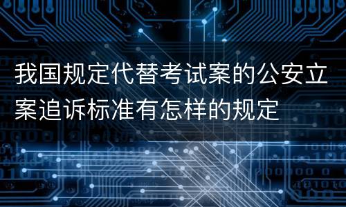 我国规定代替考试案的公安立案追诉标准有怎样的规定