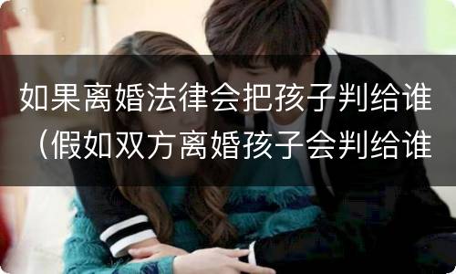 如果离婚法律会把孩子判给谁（假如双方离婚孩子会判给谁）